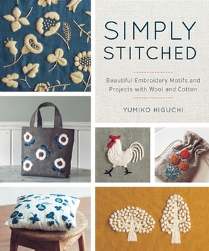 Simply Stitched: Beautiful Embroidery Motifs and Projects with Wool and Cotton by Yumiko Higuchi