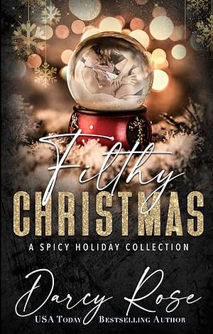 Filthy Christmas: A Spicy Holiday Romance Collection by Darcy Rose