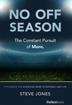 No Off Season: The Constant Pursuit of More. a Playbook for Achieving More in Business and Life by Steve Jones