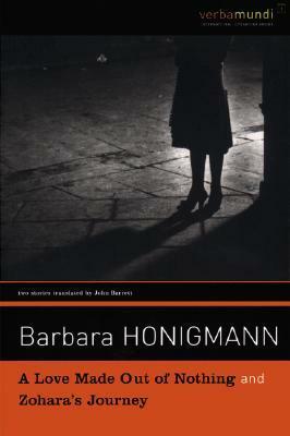 A Love Made Out of Nothing & Zohara's Journey by Barbara Honigmann