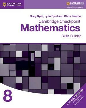 Cambridge Checkpoint Mathematics Skills Builder Workbook 8 by Chris Pearce, Greg Byrd, Lynn Byrd