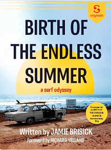 Birth of The Endless Summer: A Surf Odyssey by Richard Yelland, Jamie Brisick, Jamie Brisick