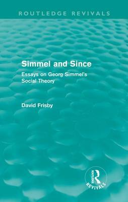 Simmel and Since: Essays on Georg Simmel's Social Theory by David Frisby