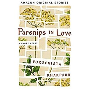 Parsnips in Love by Porochista Khakpour