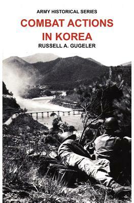 Combat Actions in Korea (Army Historical Series) by Us Army Center of Military History, Russell A. Gugeler