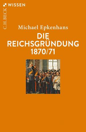 Die Reichsgründung 1870/71 (Beck'sche Reihe 2902) by Michael Epkenhans
