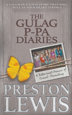 The Gulag P-Pa Diaries: A Bittersweet Memoir of Grand-Parenting by Preston Lewis