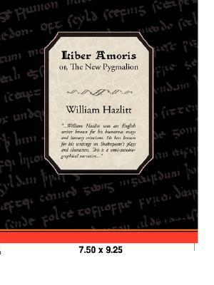 Liber Amoris, Or, the New Pygmalion by William Hazlitt