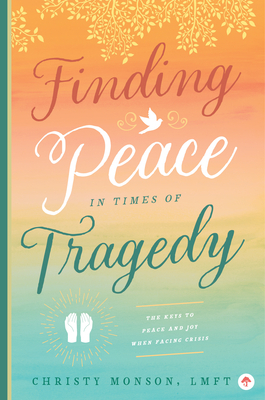 Finding Peace in Times of Tragedy by Christy Monson