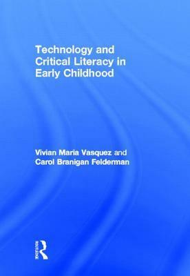 Technology and Critical Literacy in Early Childhood by Vivian Maria Vasquez, Carol Branigan Felderman