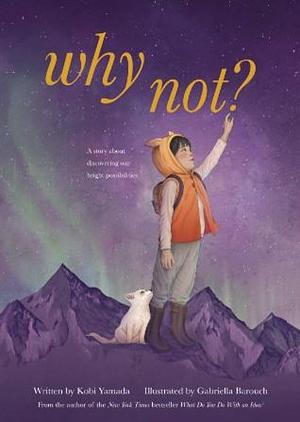 Why Not?: A Story about Discovering Our Bright Possibilities by Kobi Yamada