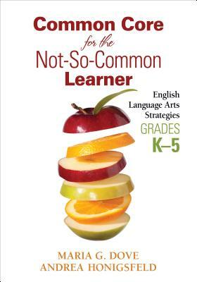 Common Core for the Not-So-Common Learner, Grades K-5: English Language Arts Strategies by Andrea M. Honigsfeld, Maria G. Dove