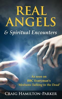 Real Angels and Spiritual Encounters: Experiences, Messages and Guidance by Craig Hamilton-Parker