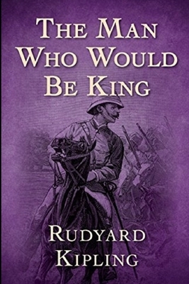 The Man Who Would be King By Rudyard Kipling Annotated Edition by Rudyard Kipling