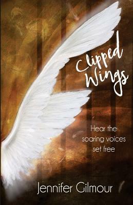 Clipped Wings: Hear the soaring voices set free by Jennifer Gilmour