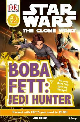 DK Readers L2: Star Wars: The Clone Wars: Boba Fett, Jedi Hunter: Will Young Boba Fett Have His Revenge? by Clare Hibbert