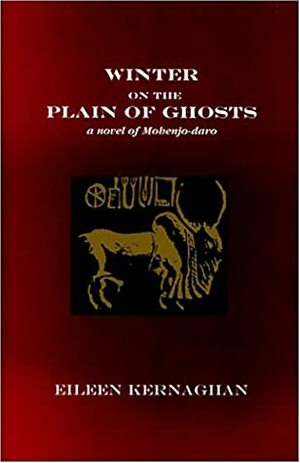 Winter on the Plain of Ghosts: a Novel of Mohenjo-daro by Eileen Kernaghan