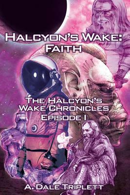 Halcyon's Wake: Faith by A. Dale Triplett