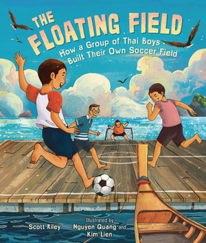 The Floating Field: How a Group of Thai Boys Built Their Own Soccer Field by Scott Riley