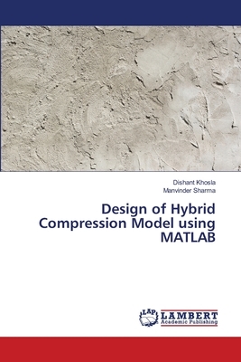 Design of Hybrid Compression Model using MATLAB by Dishant Khosla, Manvinder Sharma