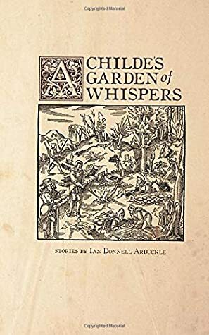 A Childe's Garden of Whispers by Ian Donnell Arbuckle