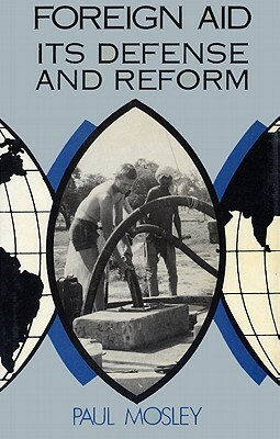 Foreign Aid: Its Defense and Reform by Paul Mosley