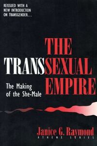 The Transsexual Empire: The Making of the She-Male by Janice G. Raymond