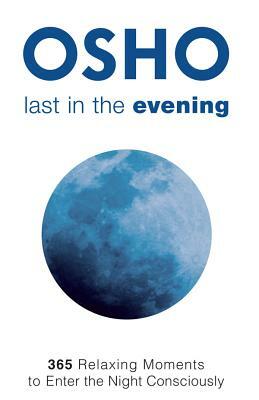 Last in the Evening: 365 Relaxing Moments to Enter the Night Consciously by Osho