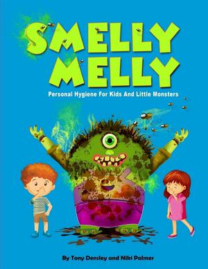 Smelly Melly: Personal Hygiene for Kids and Little Monsters by Tony Densley, Niki Palmer