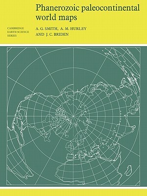 Phanerozoic Paleocontinental World Maps by A. Gilbert Smith, A. M. Hurley, J. C. Briden