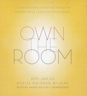 Own the Room: Discover Your Signature Voice to Master Your Leadership Presence by Amy Jen Sue, Amy Jen Su, Muriel Maignan Wilkins