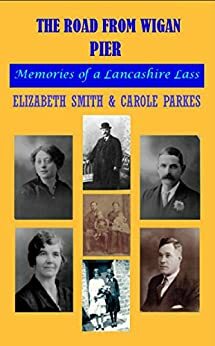 The Road From Wigan Pier: Memories of a Lancashire Lass by Carole Parkes, Elizabeth Smith