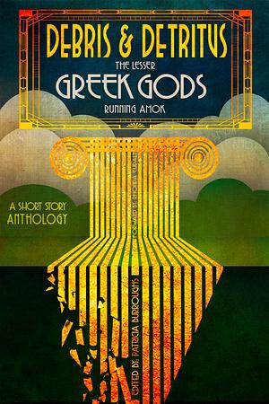 Debris & Detritus, The Lesser Greek Gods Running Amok by Irene Radford, Patricia Burroughs