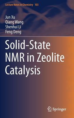 Solid-State NMR in Zeolite Catalysis by Shenhui Li, Qiang Wang, Jun Xu