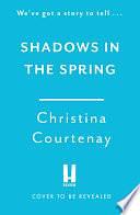 Shadows in the Spring: A brand-new, gripping, time-slip romance, filled with adventure and vivid historical detail! by Christina Courtenay