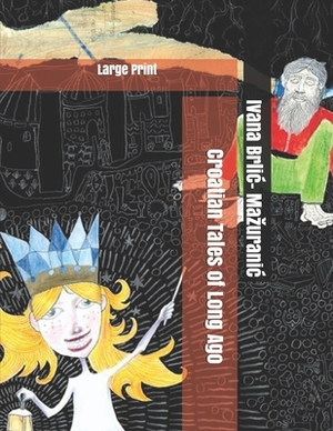 Croatian Tales of Long Ago: Large Print by Ivana Brlić-Mažuranić