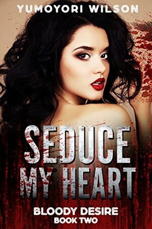 Seduce My Heart by Yumoyori Wilson