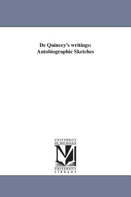 De Quincey's writings: Autobiographic Sketches by Thomas De Quincey