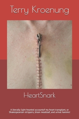 HeartSnark: A literally light-hearted account of my heart transplant, or Shakespearean strippers, bison meatloaf, and urinal harem by Terry Kroenung