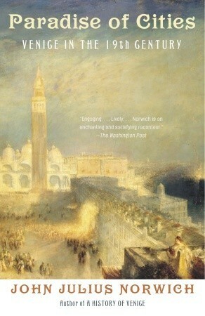 Paradise of Cities: Venice in the Nineteenth Century by John Julius Norwich