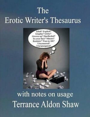 The Erotic Writer's Thesaurus (with Notes on Usage) by Terrance Aldon Shaw