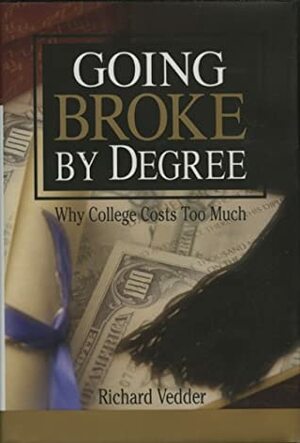Going Broke By Degree: Why College Costs Too Much by Richard K. Vedder