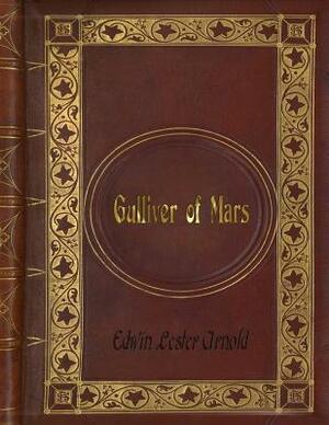 Edwin Lester Arnold: Gulliver of Mars by Edwin Arnold
