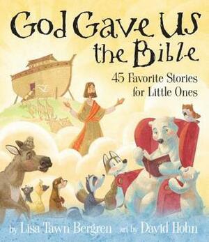 God Gave Us the Bible: Forty-Five Favorite Stories for Little Ones by Lisa Tawn Bergren, David Hohn