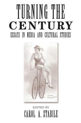Turning The Century: Essays In Media And Cultural Studies by Carol Stabile