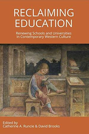 Reclaiming Education: Renewing Schools and Universities in Contemporary Western Culture by Catherine A. Runcie, David Brooks
