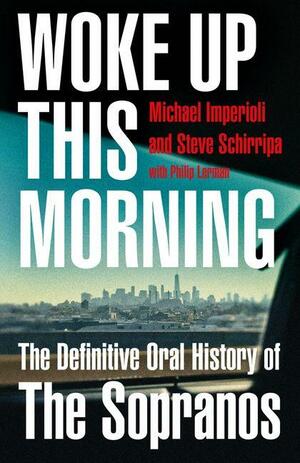 Woke Up This Morning: The Definitive Oral History of The Sopranos by Michael Imperioli, Steve Schirripa