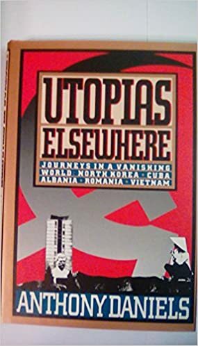 Utopias Elsewhere: Journeys in a Vanishing World by Anthony Daniels, Theodore Dalrymple