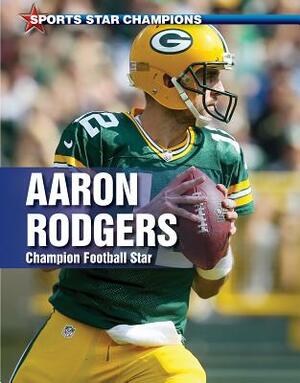 Aaron Rodgers: Champion Football Star by David Aretha