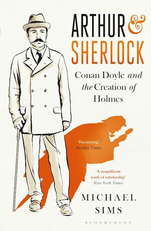 Arthur & Sherlock: Conan Doyle and the Creation of Holmes by Michael Sims